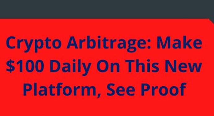 Crypto Arbitrage: Make $100 Daily On This New Platform, See Proof