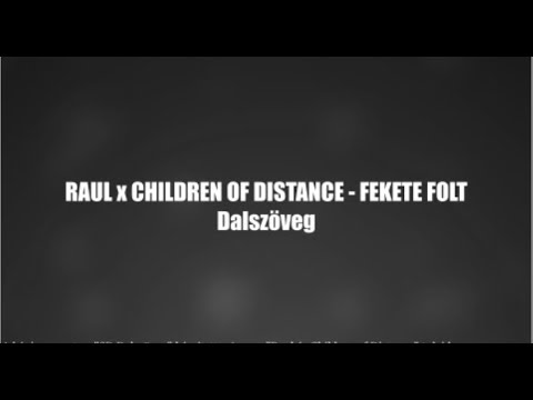 RAUL x CHILDREN OF DISTANCE – FEKETE FOLT Dalszöveg