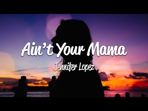 Jennifer Lopez – Ain’t Your Mama (Lyrics)