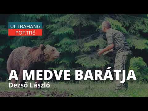 Erdély csodája: Dezső László beszéli a medvék nyelvét – Ultrahang portré