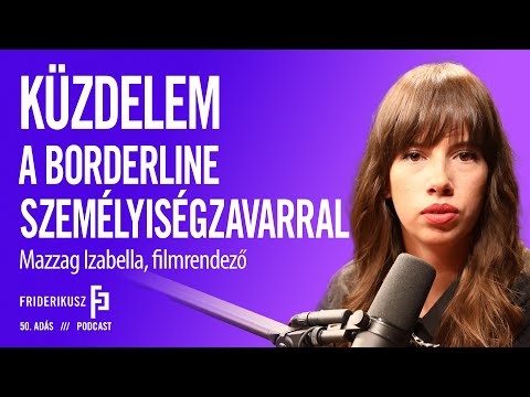 KÜZDELEM A BORDERLINE SZEMÉLYISÉGZAVARRAL: Mazzag Izabella, filmrendező / FP. 50. adás