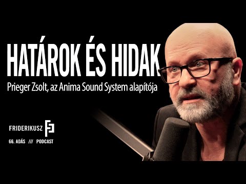 HATÁROK ÉS HIDAK: Prieger Zsolt, az Anima Sound System alapítója / Friderikusz Podcast 66. adás