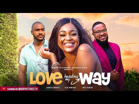 LOVE HEADING MY WAY – (UCHE MONTANA /KENNETH NWADIKE | MOFE) NIGERIAN MOVIES 2023 LATEST FULL MOVIES