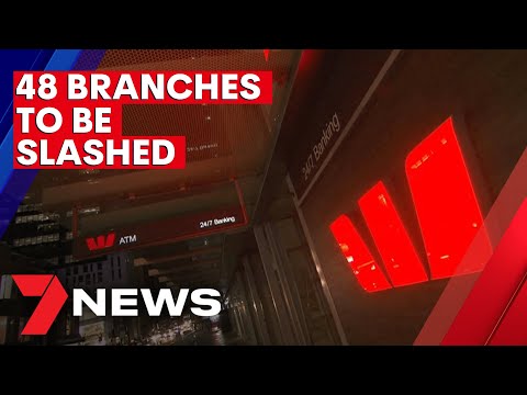 Westpac Group announces closures of 48 bank branches around Australia | 7NEWS