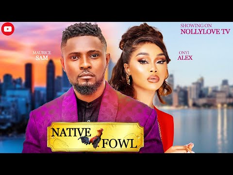 NATIVE FOWL - MAURICE SAM, ONYI ALEX MOVIES 2024 | Nigerian Romantic Movie