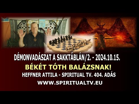 BÉKÉT TÓTH BALÁZSNAK!  Démonvadászat a sakktáblán /2. Spiritual Televízió 404. adás - Heffner Attila