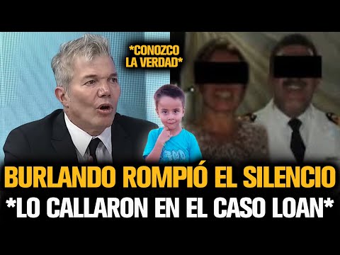 BURLANDO ROMPIÓ EL SILENCIO TRAS SER CALLADO DEL CASO LOAN