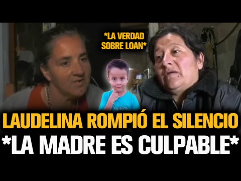 LAUDELINA ROMPIÓ EL SILENCIO Y DIÓ A LA MAMÁ DE LOAN COMO CULPABLE