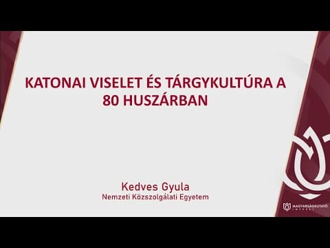 MKI - Filmre vitt történelem - Kedves Gyula: Katonai viselet és tárgykultúra a 80 huszárban